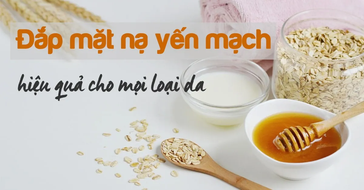 6 công thức đắp mặt nạ yến mạch hiệu quả cho mọi loại da