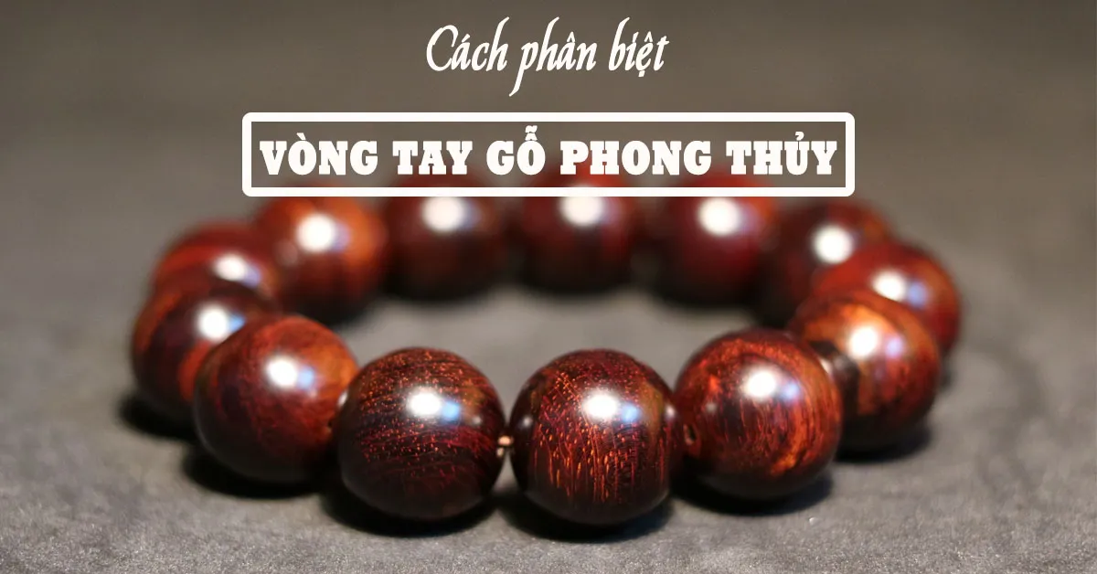 Cách chọn vòng tay gỗ phong thủy theo từng công dụng và đặc trưng