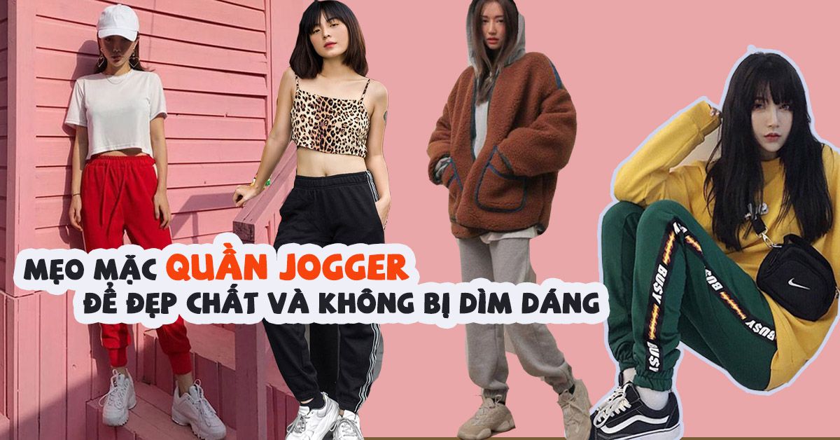 Quần jogger: mẹo mặc vừa đẹp vừa chất mà không bị dìm dáng