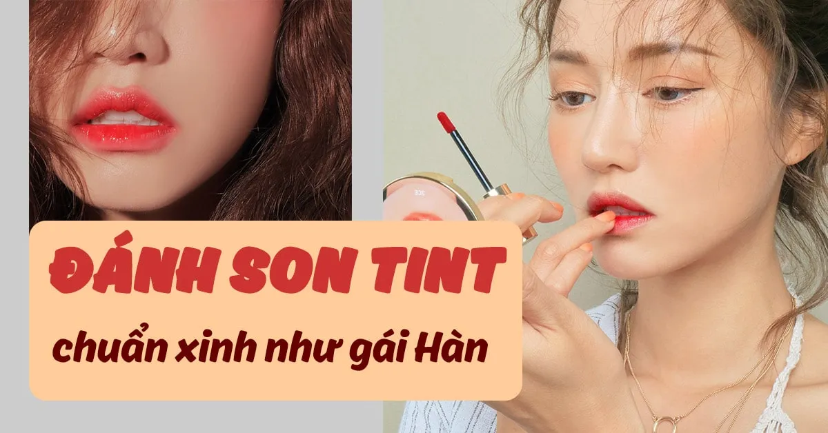 Mách bạn cách đánh son tint ‘chuẩn xinh’ như gái Hàn