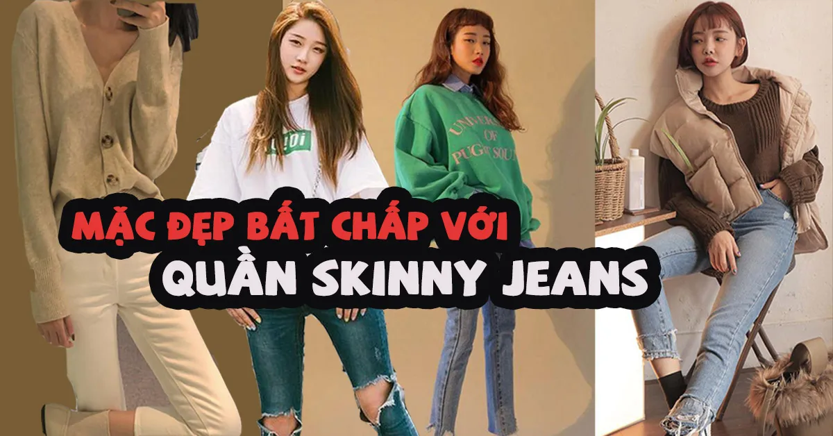 Quần skinny jeans: Cứ mặc lên là tôn dáng, nịnh chân hết nấc