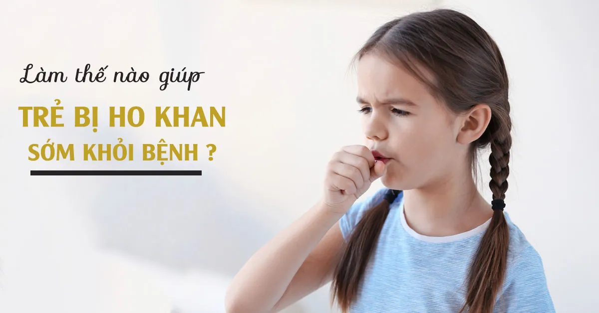 5 nguyên nhân khiến trẻ bị ho khan và biện pháp khắc phục