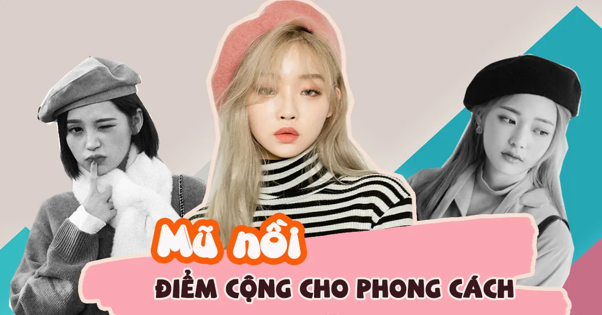 Mũ nồi: điểm cộng to đùng cho phong cách, mong nàng đừng quên