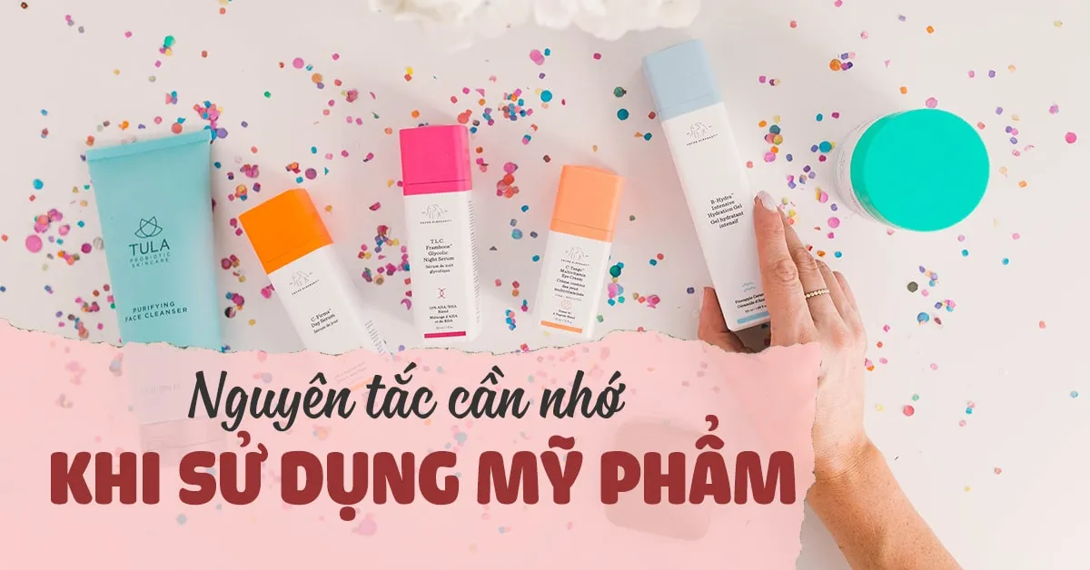 Cẩn trọng khi dùng mỹ phẩm: 7 nguyên tắc mà bạn phải biết