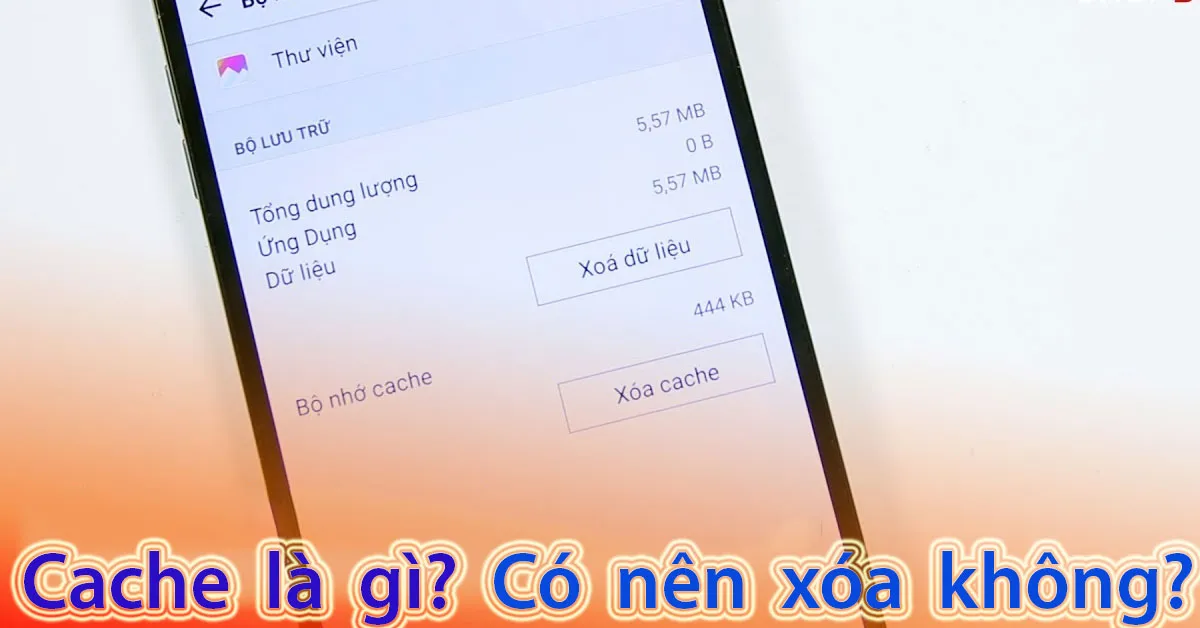 Cache là gì? Cách xóa bộ nhớ cache trên điện thoại và máy tính