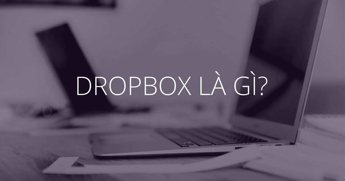 Dropbox là gì? Hướng dẫn cài đặt và thủ thuật sử dụng Dropbox hay