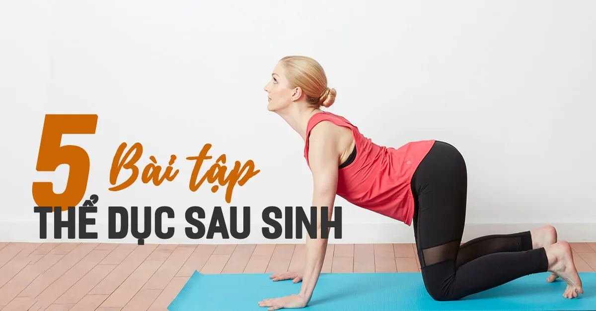 Bài tập thể dục sau sinh giúp mẹ nhanh hồi phục và lấy lại vóc dáng