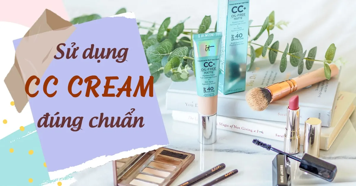 Sử dụng CC cream đúng cách để có làn da mướt mịn ‘không tì vết’