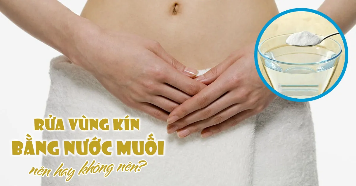 Có nên rửa vùng kín bằng nước muối?