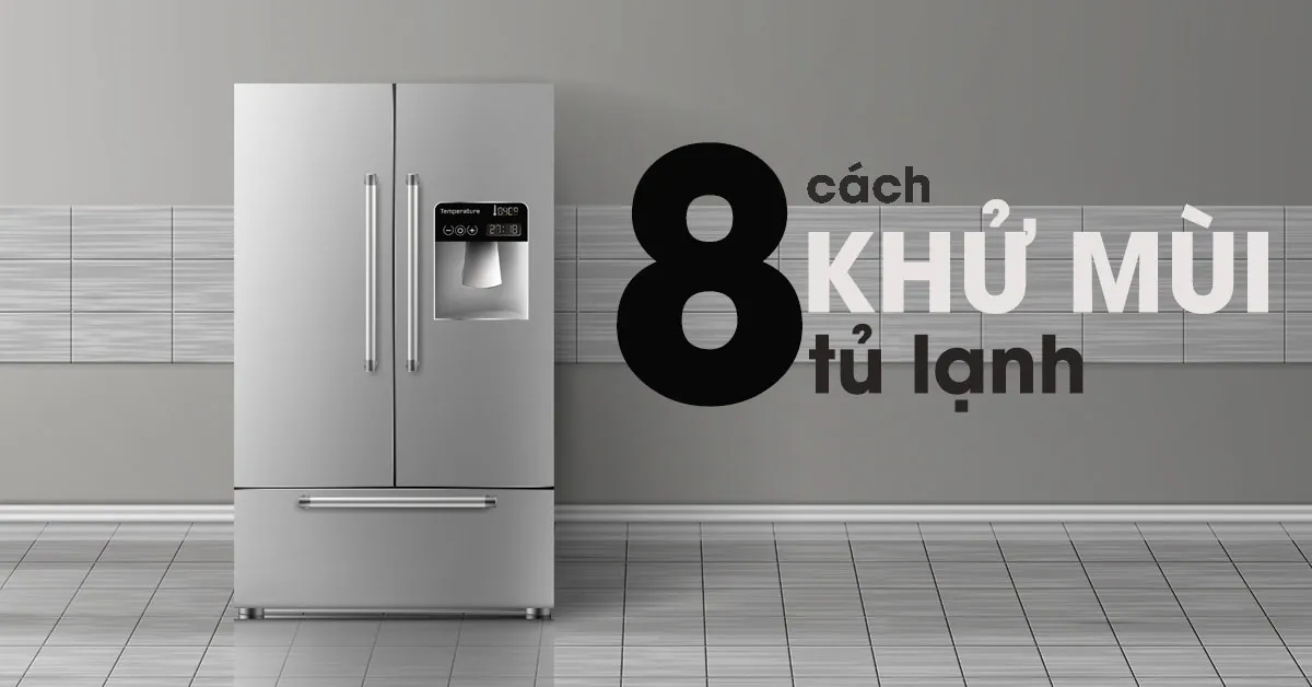 8 cách khử mùi tủ lạnh đơn giản và hiệu quả nhất