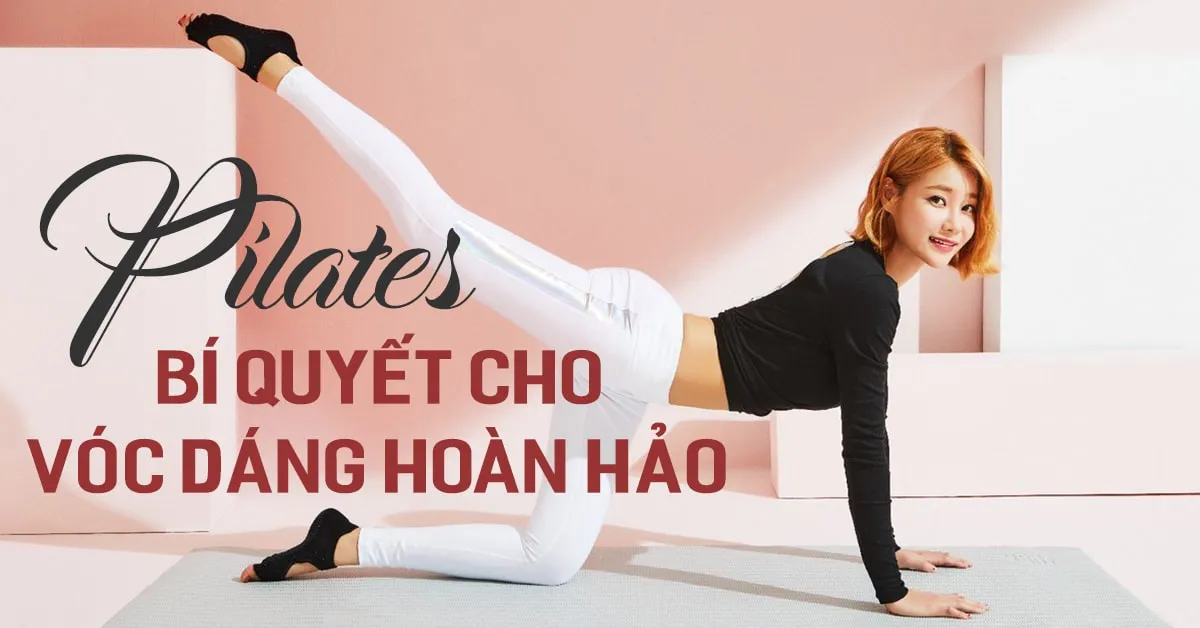 Pilates là gì mà có thể giúp bạn sở hữu vóc dáng hoàn hảo?