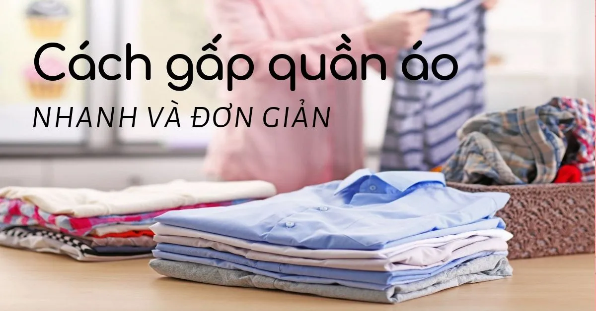 Cách gấp quần áo nhanh và đơn giản chỉ trong ít phút