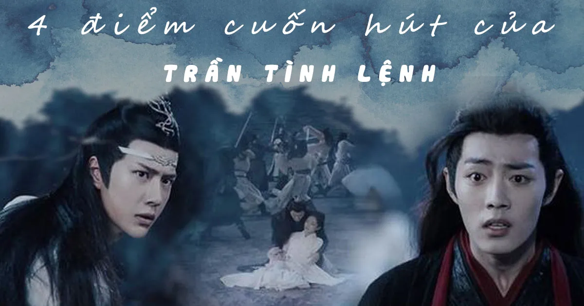 Review phim Trần Tình Lệnh: 4 lý do bạn nên xem siêu phẩm cổ trang huyền huyễn