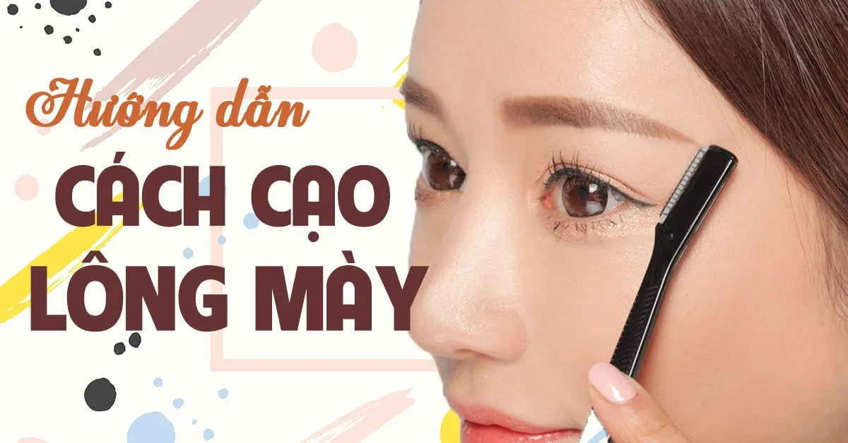 Hướng dẫn cách cạo lông mày đẹp với 5 bước đơn giản