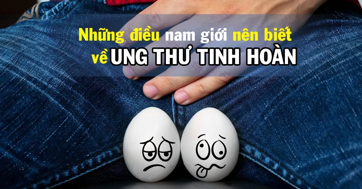 Ung thư tinh hoàn: Dấu hiệu nhận biết và phương pháp điều trị