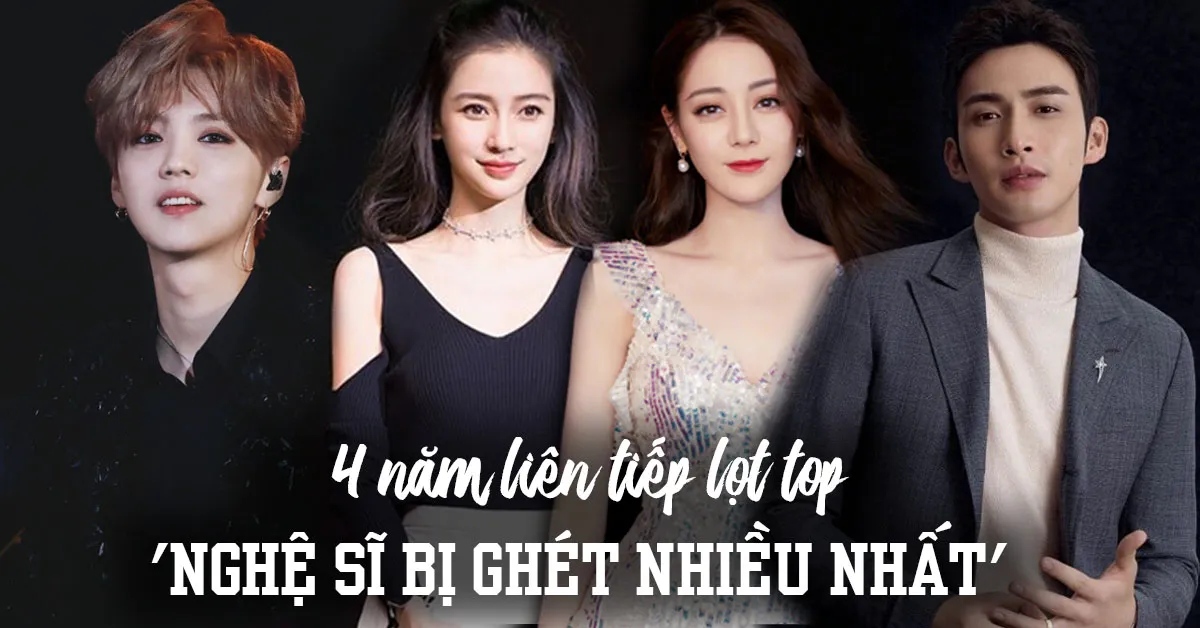 Địch Lệ Nhiệt Ba, Lộc Hàm, Trương Bân Bân liên tục lọt TOP Nghệ sĩ bị ghét nhiều nhất 4 năm qua