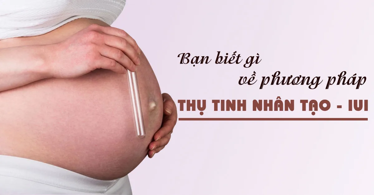 Phương pháp IUI là gì? Quy trình thực hiện IUI như thế nào?