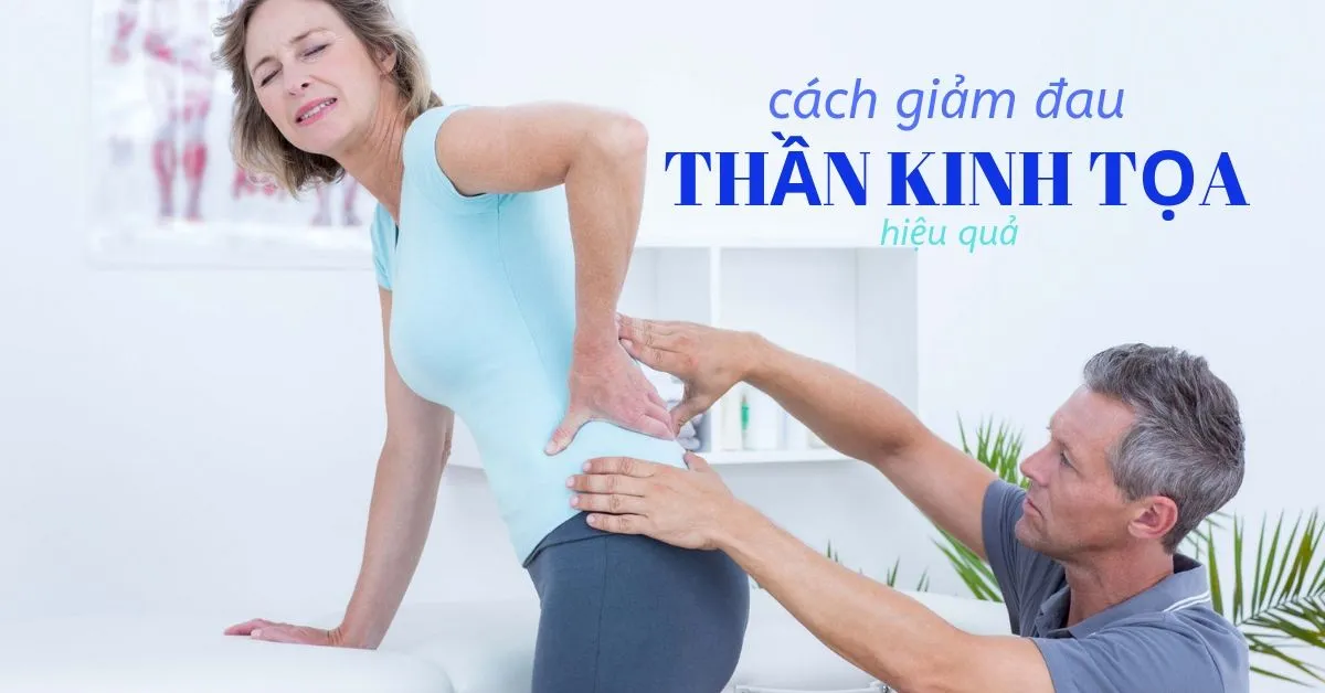 11 phương pháp giảm đau thần kinh tọa hiệu quả và an toàn