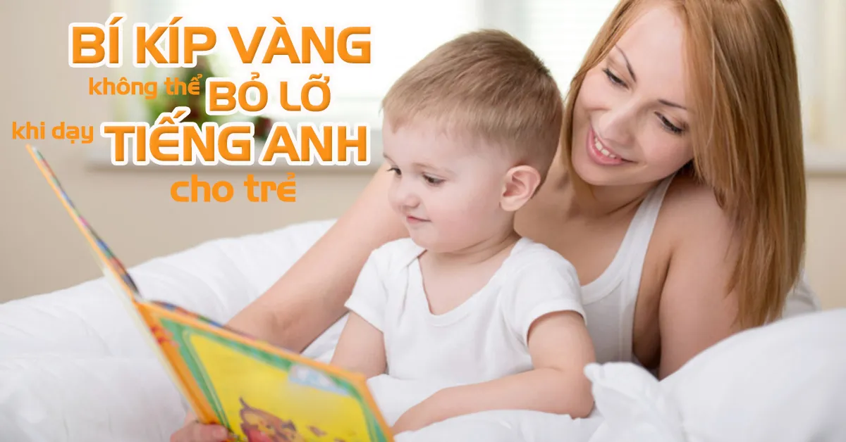 6 điều cần biết khi dạy Tiếng Anh cho trẻ