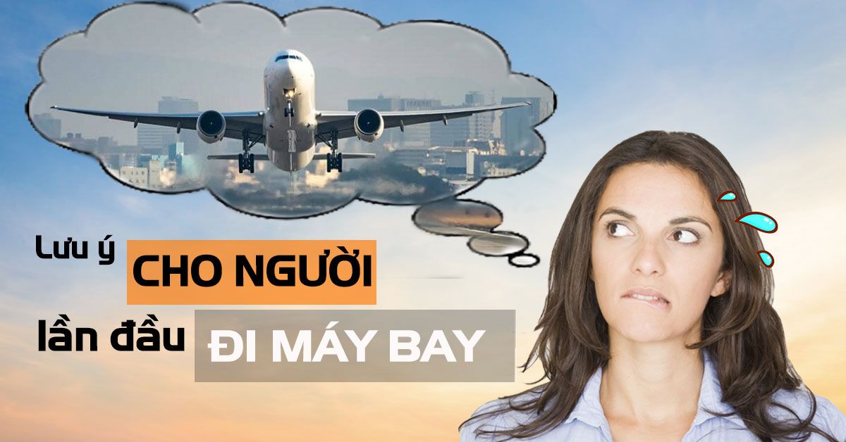 Những lưu ý cho người lần đầu đi máy bay