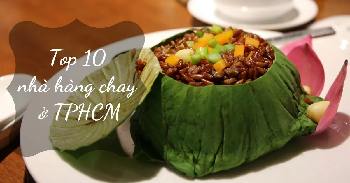 Top 10 nhà hàng chay ngon nổi tiếng ở TPHCM