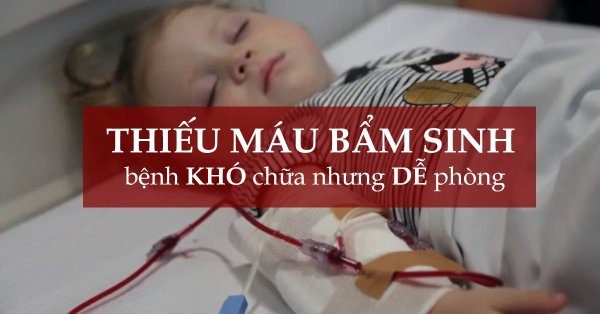 Bệnh thiếu máu bẩm sinh có chữa khỏi được không?