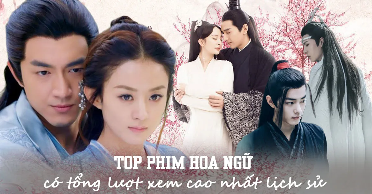 Top 9 phim Hoa Ngữ có số lượt xem cao nhất