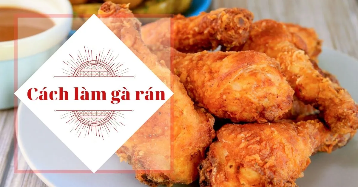 Cách làm gà rán KFC tại nhà thật giòn thật ngon cho các bé yêu