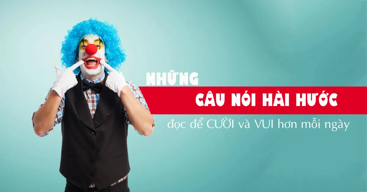 150 câu nói bá đạo hài hước bất hủ về tình yêu và cuộc sống