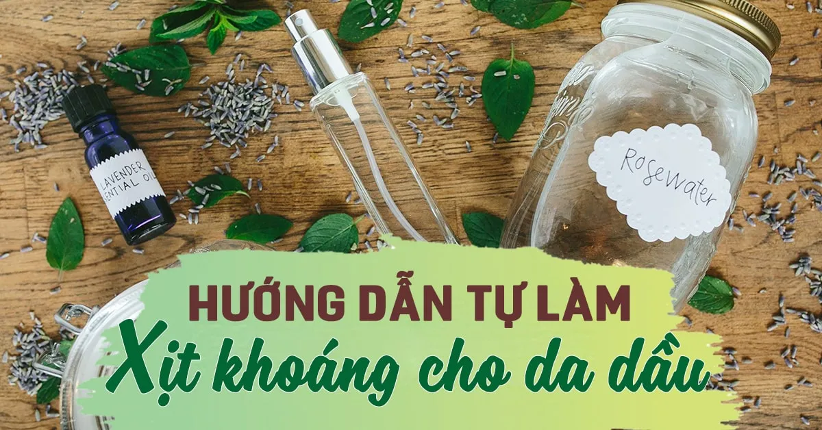 Gợi ý bạn 5 cách tự làm xịt khoáng cho da dầu