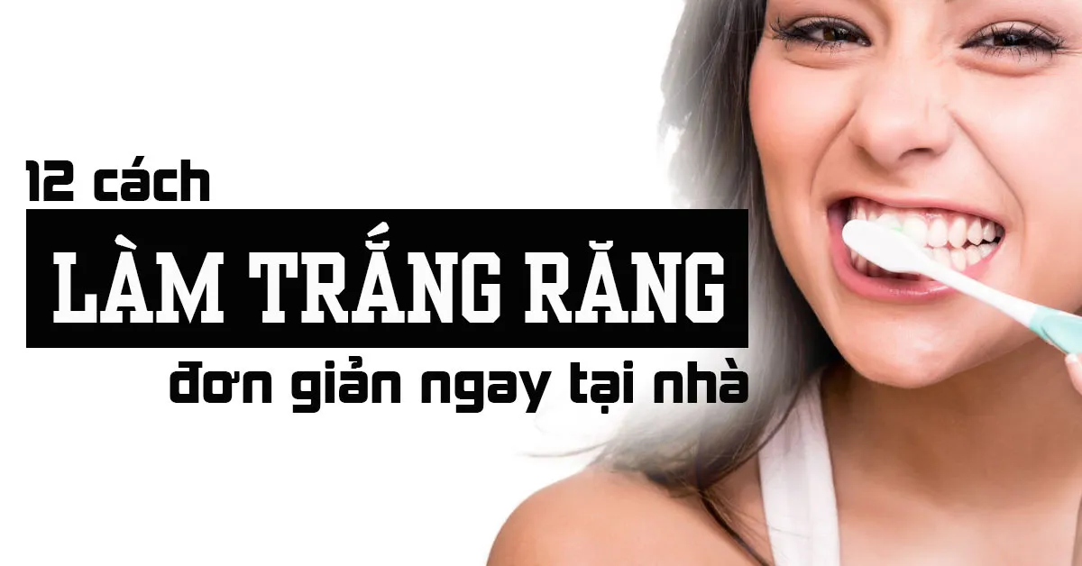12 cách làm trắng răng đơn giản ngay tại nhà