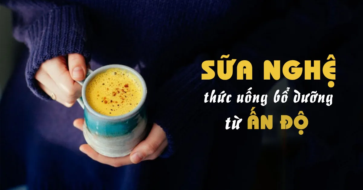 Khám phá 10 tác dụng của sữa nghệ và cách làm sữa nghệ tại nhà