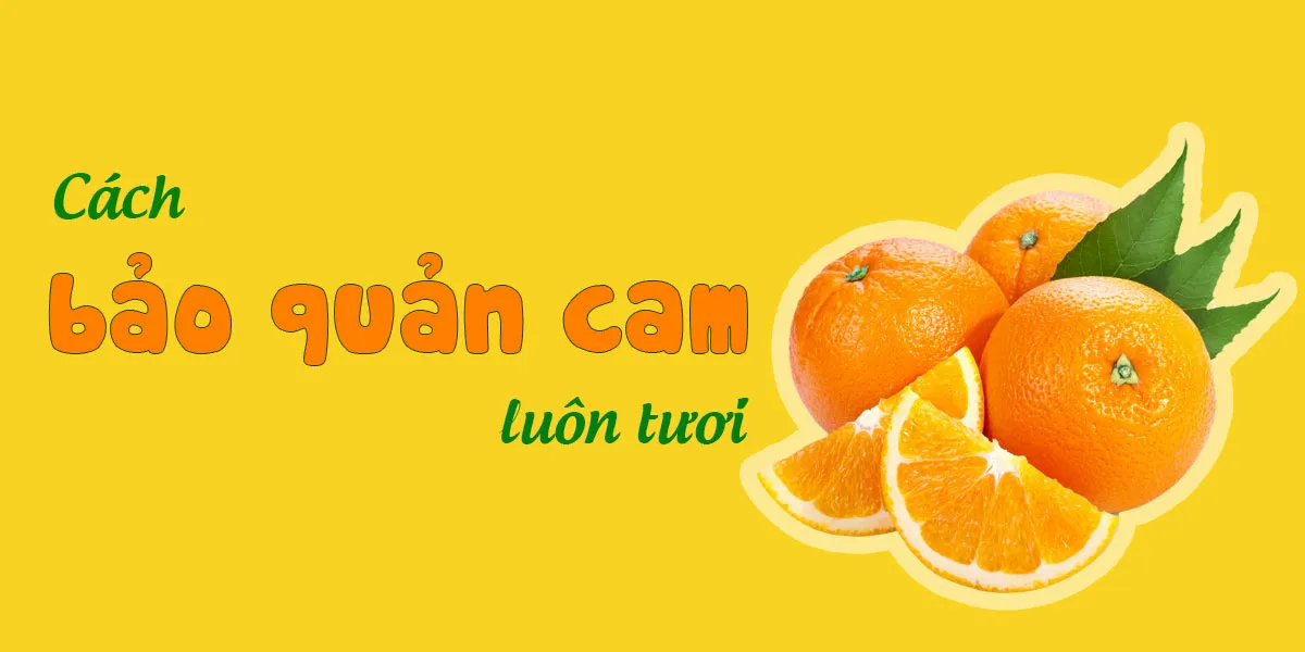 6 cách bảo quản cam luôn tươi mới, giữ được dưỡng chất