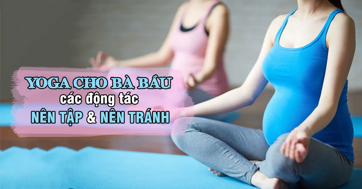 Yoga cho bà bầu – các động tác nên tập và nên tránh