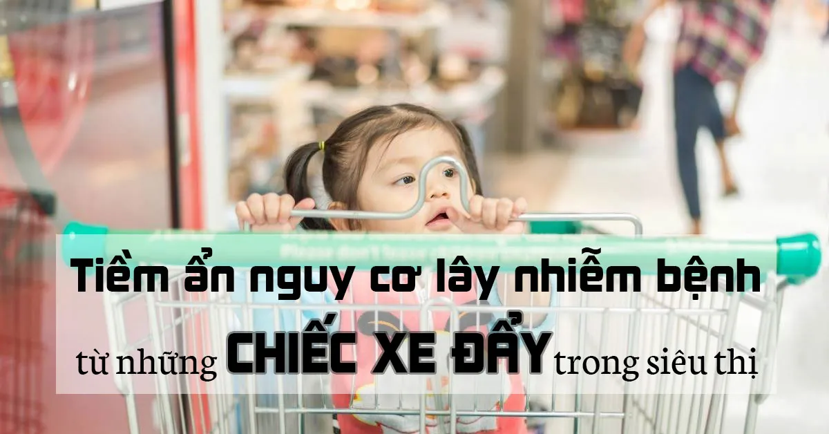 Xe đẩy trong siêu thị: tiềm ẩn nhiều nguy cơ gây hại cho trẻ nhỏ