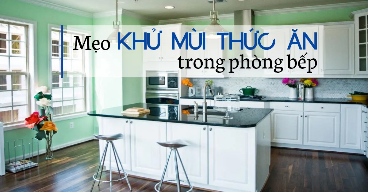 9 mẹo khử mùi thức ăn trong căn bếp nhà bạn