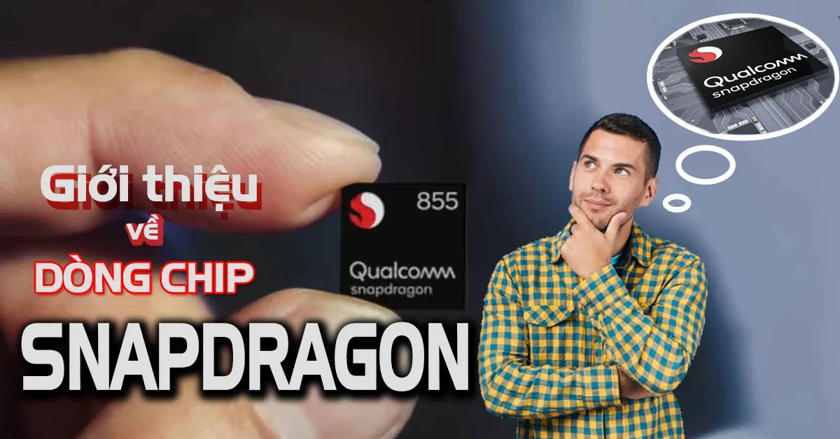 Những thông tin tổng quan về Snapdragon và những dòng chip Snapdragon mới 2019