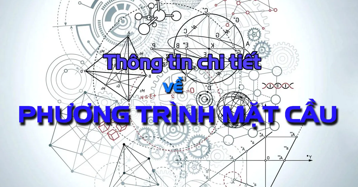 Tìm hiểu những thông tin chi tiết về phương trình mặt cầu