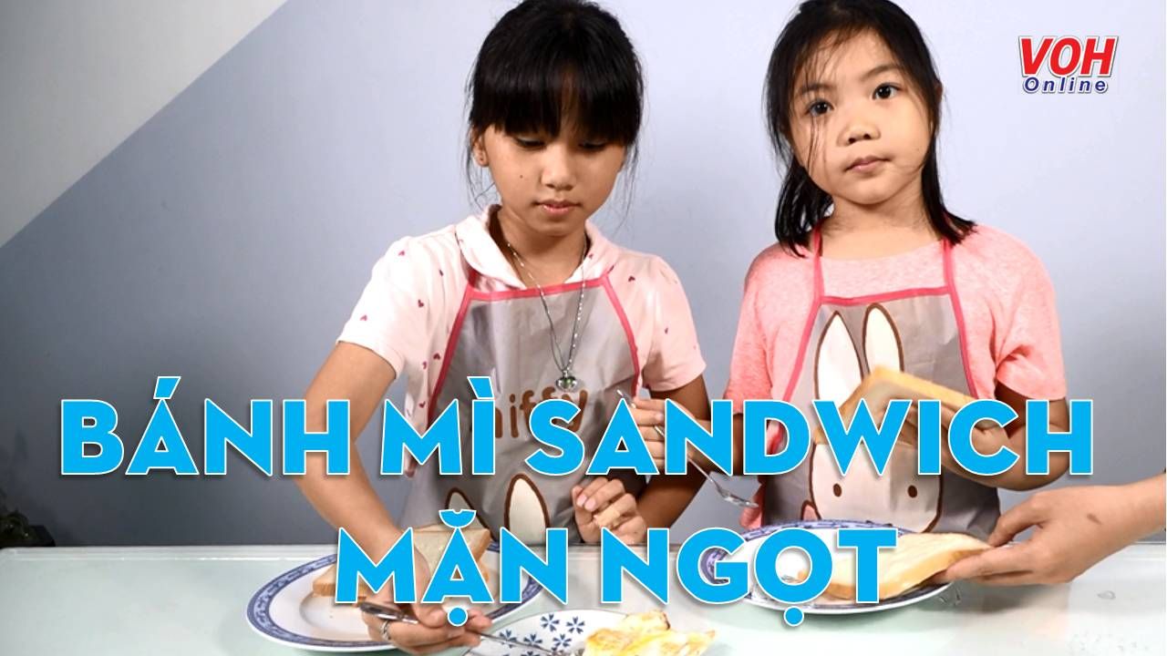 Cùng con vào bếp (Số 24): Bánh mì sandwich mặn - ngọt