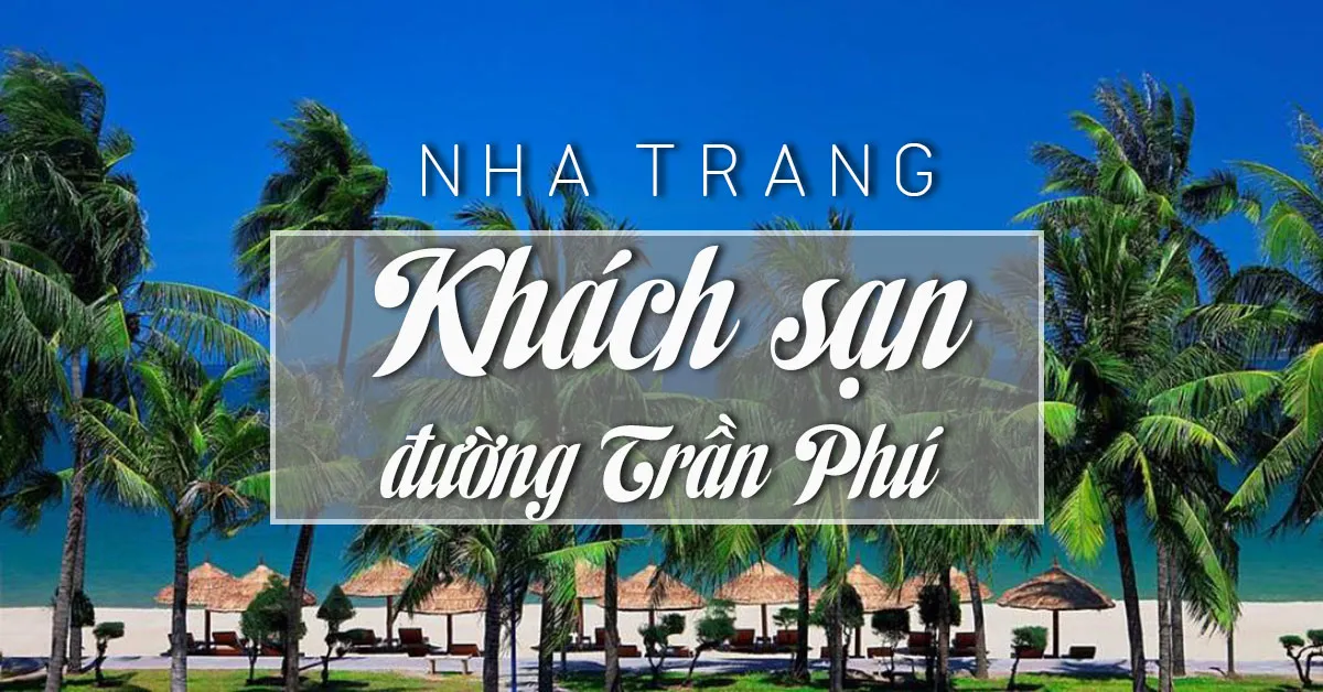 Gợi ý khách sạn Nha Trang đường Trần Phú cho team mê du lịch biển