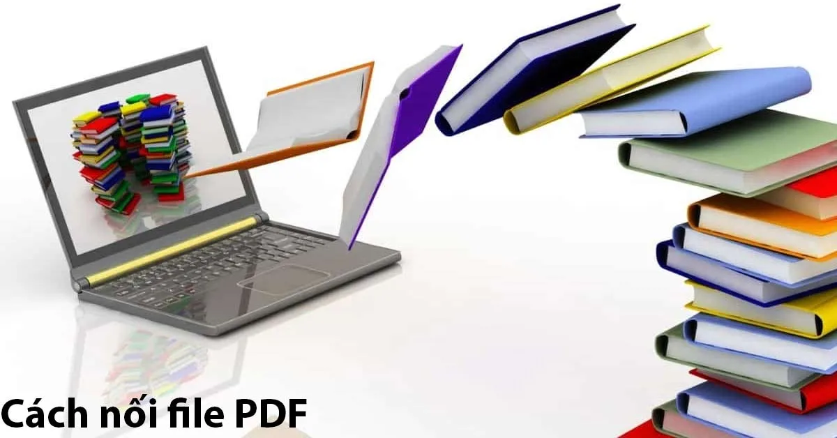 3 mẹo nối file PDF nhanh chóng, đơn giản cho mọi người