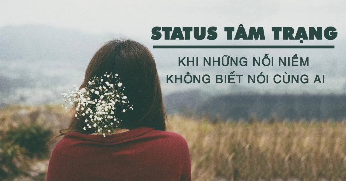 Status tâm sự buồn, những dòng tâm sự buồn về tình yêu và cuộc sống