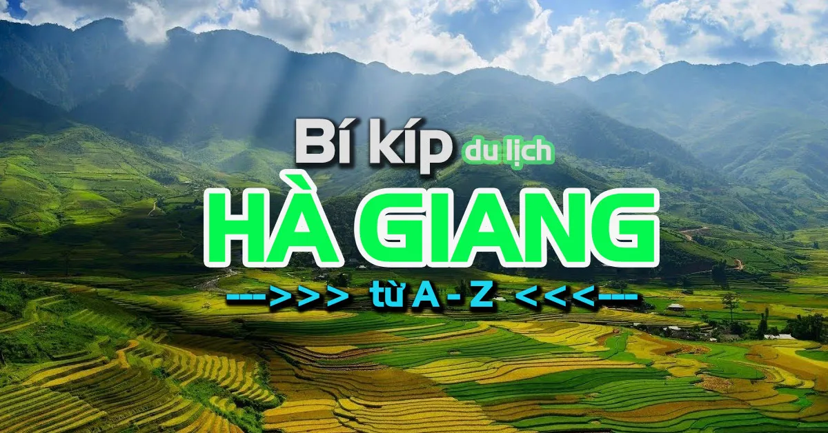 Bỏ túi bí kíp du lịch Hà Giang từ A - Z