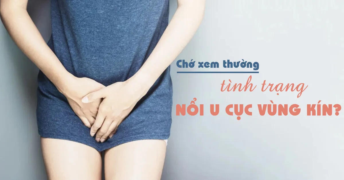 Nổi u cục ở vùng kín là dấu hiệu của bệnh gì?
