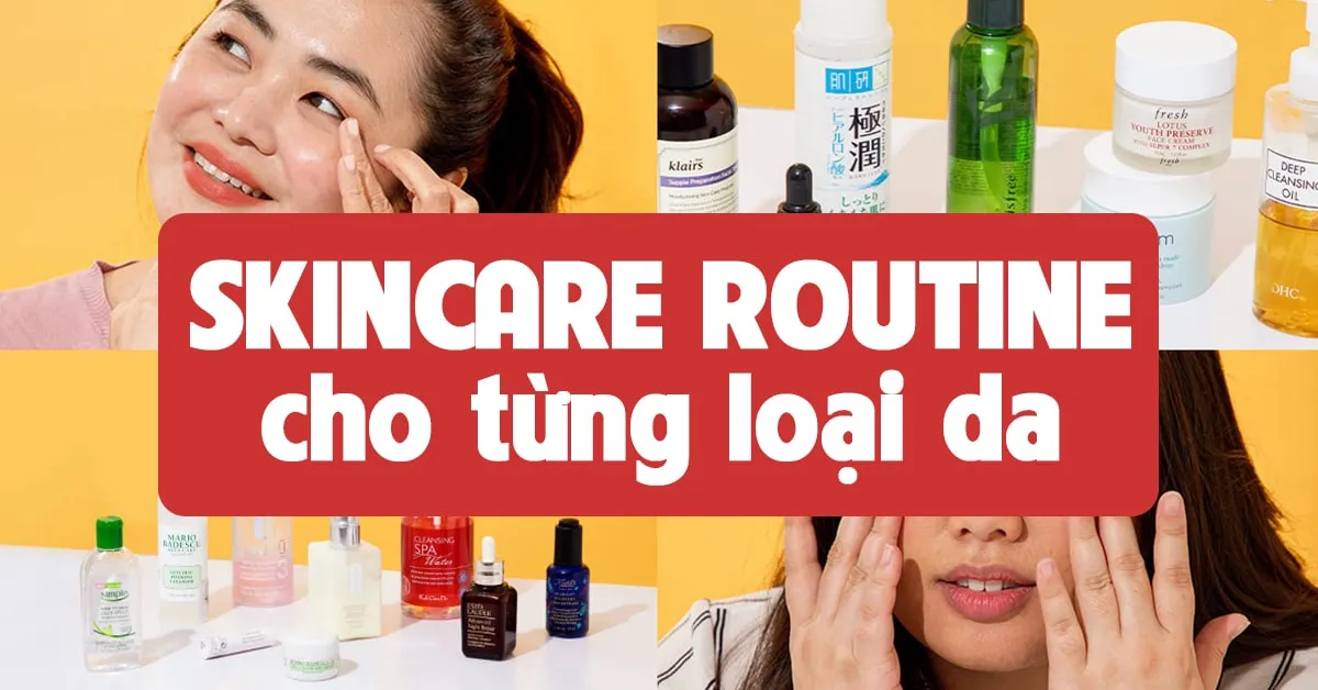 Gợi ý cách xây dựng quy trình skincare cho từng loại da