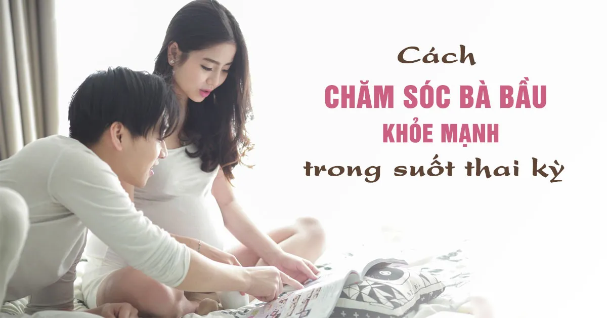 Kiến thức chăm sóc bà bầu khoa học trong suốt thai kỳ