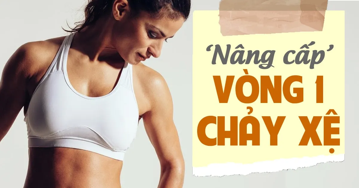 Ngực xệ và bí kíp ‘hô biến’ để lấy lại vòng 1 săn chắc