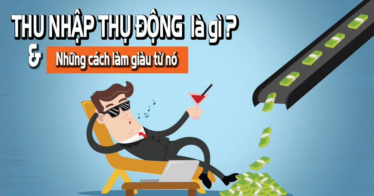 Hiểu đúng về thu nhập thụ động và các hình thức tạo thu nhập thụ động thường thấy