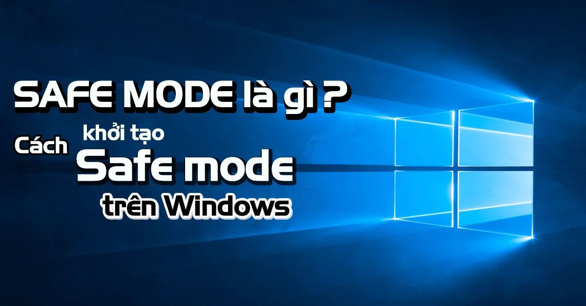 Safe mode là gì? Cách khởi tạo Safe Mode trên win 7, 8 /8.1 và win 10