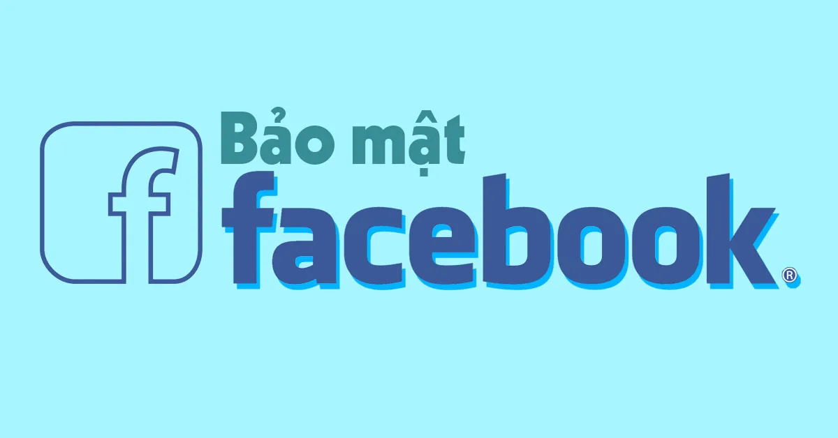 Cách bảo mật tài khoản facebook đơn giản, hiệu quả và an toàn